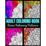 Adult Coloring Book: Stress Relieving Pattern: An Adult Coloring Book with Enjoyable, Painless, and Relaxing Coloring Pages (Stress Relievi