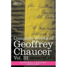 Complete Works of Geoffrey Chaucer, Vol. III: The House of Fame: The Legend of Good Women, the Treatise on the Astrolabe with an Account of the Source