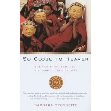 So Close to Heaven: The Vanishing Buddhist Kingdoms of the Himalayas