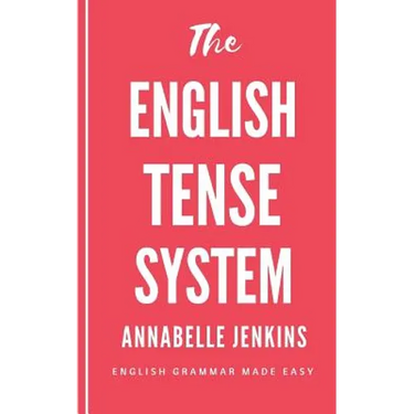 The English Tense System: English Grammar Made Easy