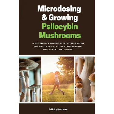 Microdosing & Growing Psilocybin Mushrooms: A Beginner's 3-Week Step-by-Step Guide for PTSD Relief, Mood Stabilization, and Mental Well-Being