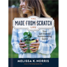 The Made-From-Scratch Life: Your Get-Started Homesteading Guide