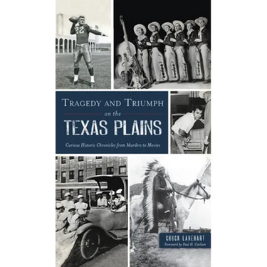 Tragedy and Triumph on the Texas Plains: Curious Historic Chronicles from Murders to Movies