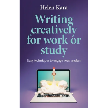 Writing Creatively for Work or Study: Easy Techniques to Engage Your Readers