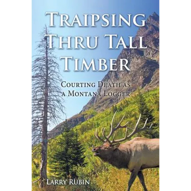 Traipsing Thru Tall Timber: Courting Death as a Montana Logger