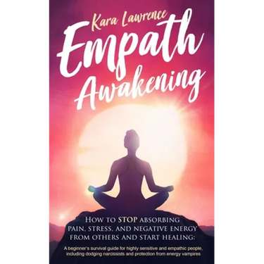 Empath Awakening - How to STOP absorbing pain, stress, and negative energy from others and start healing: (A beginner's survival guide for highly sens