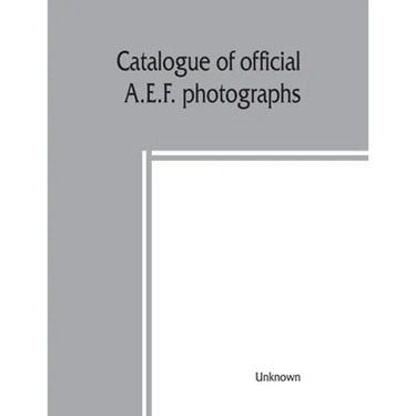 Catalogue of official A.E.F. photographs