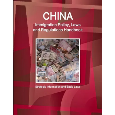 China Immigration Policy, Laws and Regulations Handbook: Strategic Information and Basic Laws