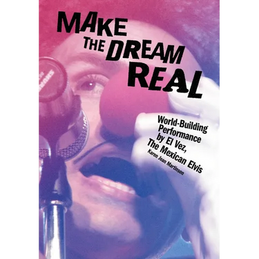 Make the Dream Real: World-Building Performance by El Vez, the Mexican Elvis
