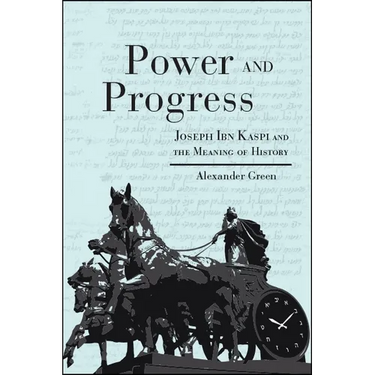 Power and Progress: Joseph Ibn Kaspi and the Meaning of History