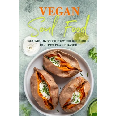 Vegan Soul Food: Cookbook with NEW 100 delicious recipes Plant-Based