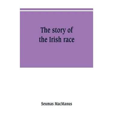 The story of the Irish race: a popular history of Ireland