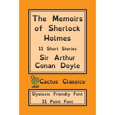 The Memoirs of Sherlock Holmes (Cactus Classics Dyslexic Friendly Font): 11 Short Stories; 11 Point Font; Dyslexia Edition; OpenDyslexic