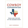 Cowboy Conservatism: Texas and the Rise of the Modern Right