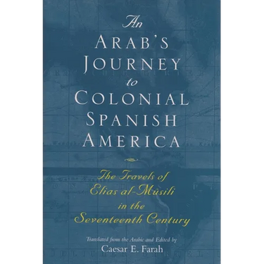 An Arab's Journey to Colonial Spanish America: The Travels of Elias Al-Mûsili in the Seventeenth Century
