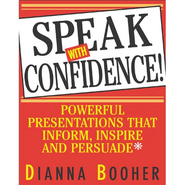 Speak with Confidence: Powerful Presentations That Inform, Inspire and Persuade
