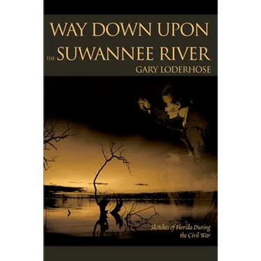 Way Down Upon the Suwannee River: Sketches of Florida During the Civil War