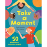 Take a Moment: 50 Mindfulness Activities for Kids