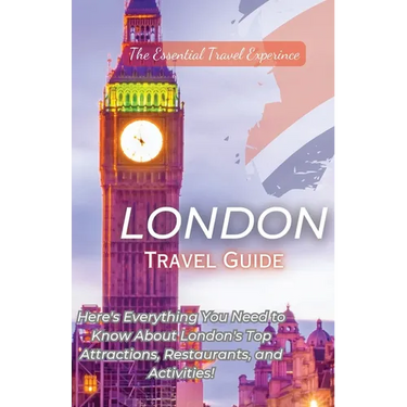 London Travel Guide 2023: Here's Everything You Need to Know London's Top Attractions, Restaurants, and Activities!