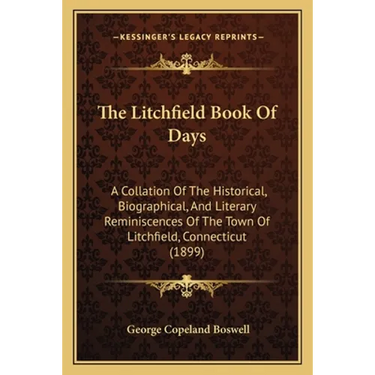 The Litchfield Book Of Days: A Collation Of The Historical, Biographical, And Literary Reminiscences Of The Town Of Litchfield, Connecticut (1899)
