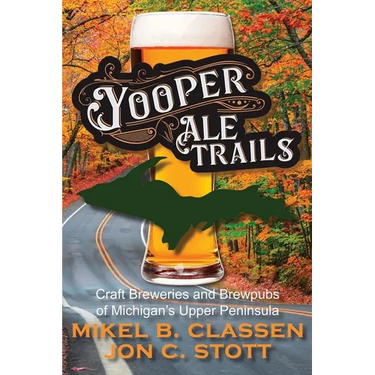 Yooper Ale Trails: Craft Breweries and Brewpubs of Michigan's Upper Peninsula