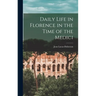 Daily Life in Florence in the Time of the Medici