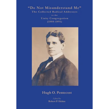 "Do Not Misunderstand Me" The Collected Radical Addresses to the Unity Congregation (1888-1891)