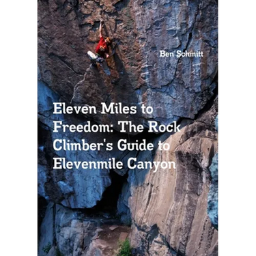 Eleven Miles to Freedom: The Rock Climber's Guide to Elevenmile Canyon