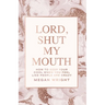 Lord, Shut My Mouth: How to Keep Your Cool When You Feel Like People Are Crazy