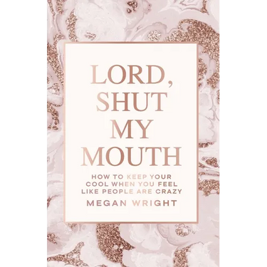 Lord, Shut My Mouth: How to Keep Your Cool When You Feel Like People Are Crazy