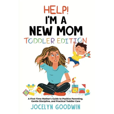 Help I'm A New Mom: Toddler Edition: A First-Time Mother's Guide to Positive Parenting, Gentle Discipline, and Practical Toddler Care: Tod