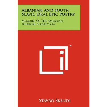 Albanian And South Slavic Oral Epic Poetry: Memoirs Of The American Folklore Society V44