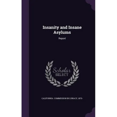 Insanity and Insane Asylums: Report