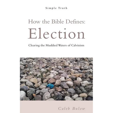How the Bible Defines: Election: Clearing the Muddied Waters of Calvinism