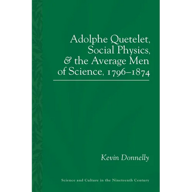 Adolphe Quetelet, Social Physics and the Average Men of Science, 1796-1874
