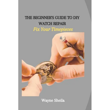 The Beginner's Guide to DIY Watch Repair: Fix Your Timepieces