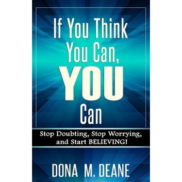 If You Think You Can, YOU Can: Stop Doubting, Stop Worrying, and Start BELIEVING!