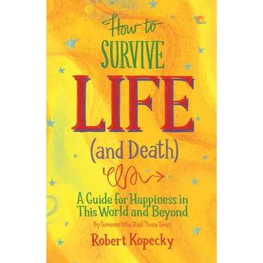 How to Survive Life (and Death): A Guide for Happiness in This World and Beyond (Nde, Near Death Experience, for Fans of Life After Life or on Life Af
