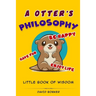A Otter's Philosophy, "Have Fun, Be Happy, Enjoy Life": Little Book of Wisdom