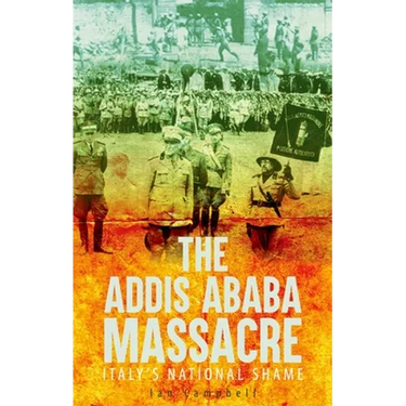 The Addis Ababa Massacre: Italy's National Shame
