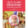 Let's Start Weaning!: An Explicit Cookbook for Your Baby's Food