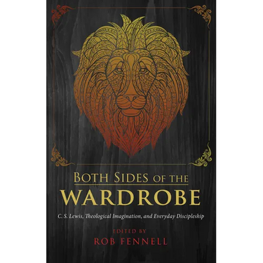 Both Sides of the Wardrobe: C. S. Lewis, Theological Imagination, and Everyday Discipleship