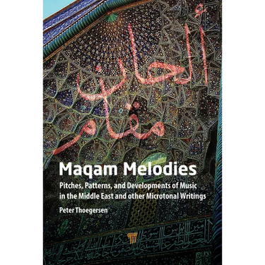 Maqam Melodies: Pitches, Patterns, and Developments of Music in the Middle East and Other Microtonal Writings