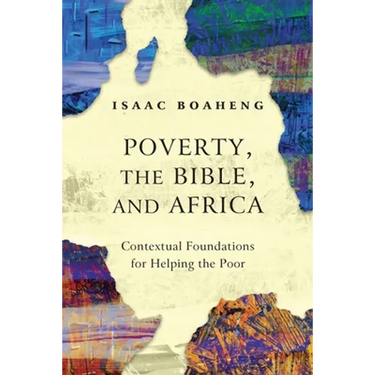Poverty, the Bible, and Africa: Contextual Foundations for Helping the Poor