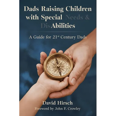 Dads Raising Children with Special Needs & Disabilities: A Guide for 21st Century Dads