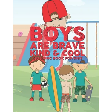 Boys Are Brave Kind & Cool Coloring Book For Kids: 25 Fun Large Coloring Pages Showing Boys As Super Cool Kind & Brave In Very Inspiring And Positive