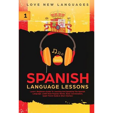Spanish Language Lessons: Level 1 Beginners Guide To Learning And Speaking The Spanish Language (1000 Most Popular Words, Basic Conversation, Spain Tr