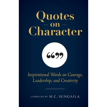 Quotes on Character: Inspirational Words on Courage, Leadership, and Creativity