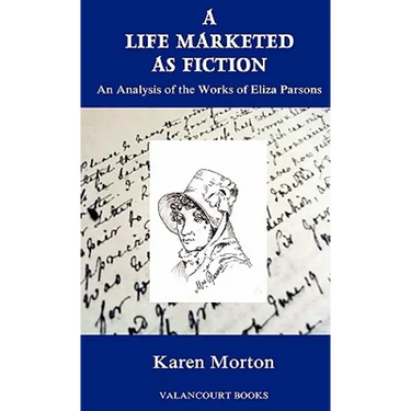 A Life Marketed as Fiction: An Analysis of the Works of Eliza Parsons