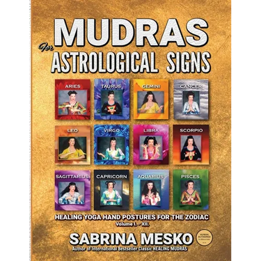MUDRAS for Astrological Signs: Healing Yoga Hand Postures for the Zodiac Volumes I. - XII.